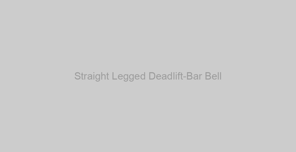 Straight Legged Deadlift-Bar Bell